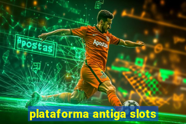 plataforma antiga slots