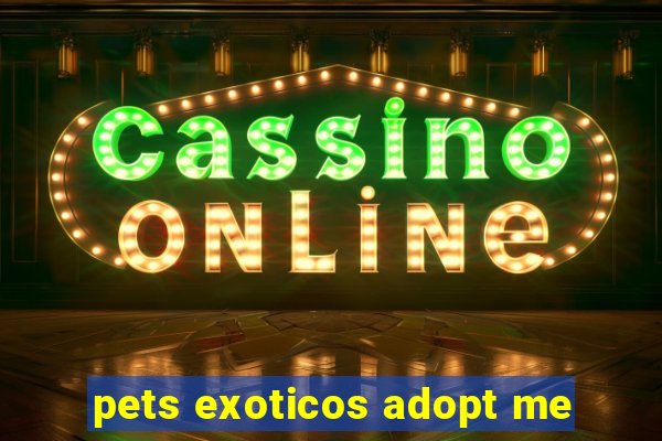 pets exoticos adopt me