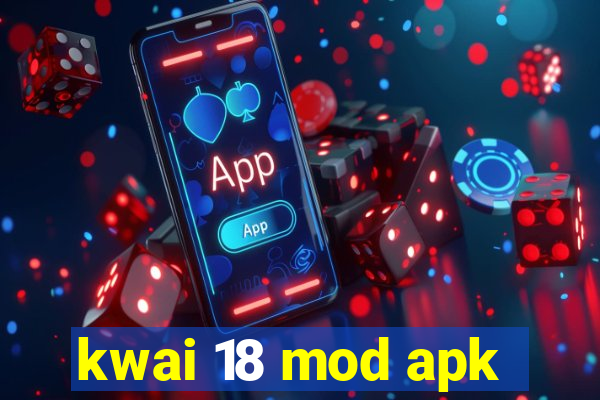 kwai 18 mod apk