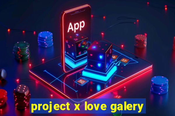 project x love galery