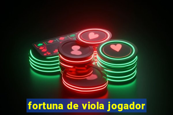 fortuna de viola jogador