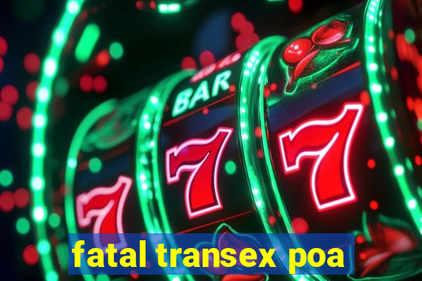 fatal transex poa