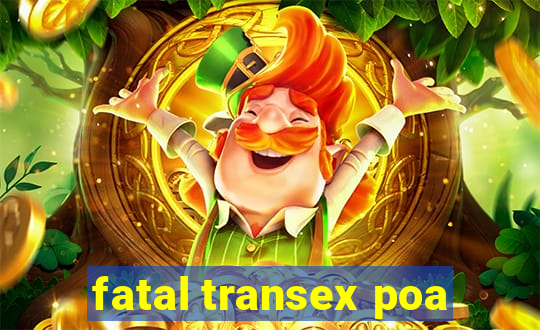 fatal transex poa