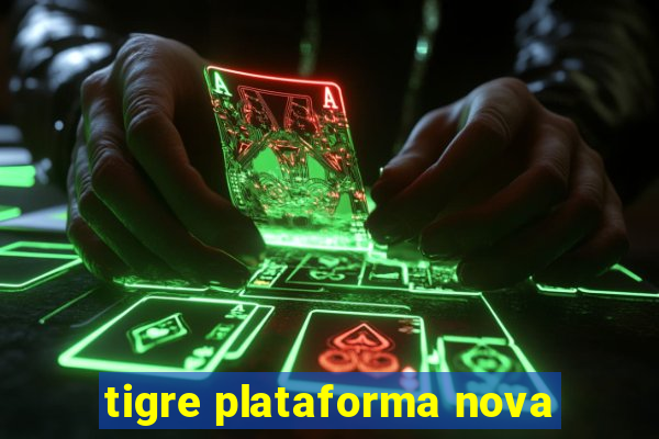 tigre plataforma nova