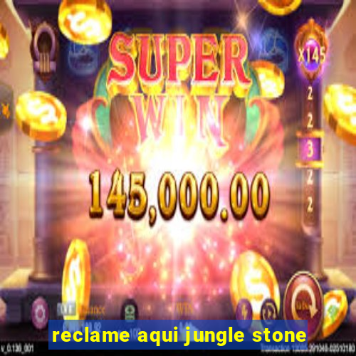 reclame aqui jungle stone