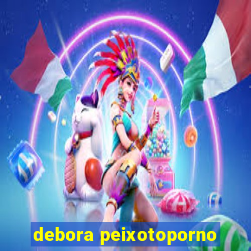 debora peixotoporno