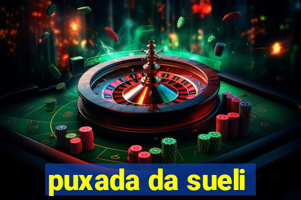 puxada da sueli