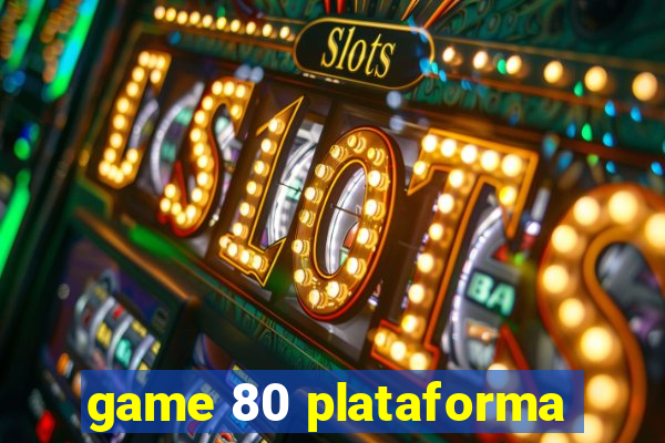 game 80 plataforma