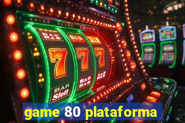 game 80 plataforma