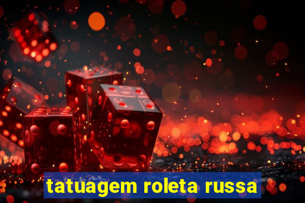 tatuagem roleta russa