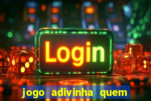 jogo adivinha quem sou eu