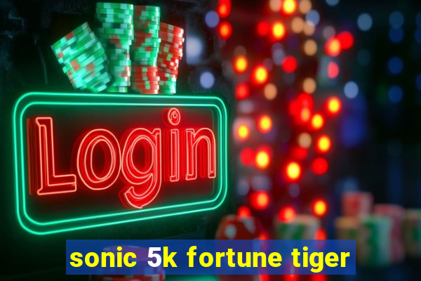 sonic 5k fortune tiger