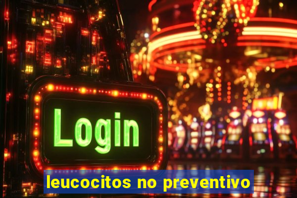 leucocitos no preventivo