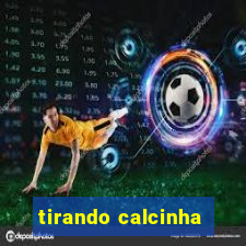 tirando calcinha