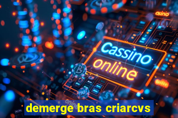 demerge bras criarcvs