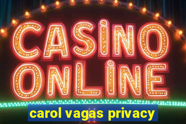 carol vagas privacy