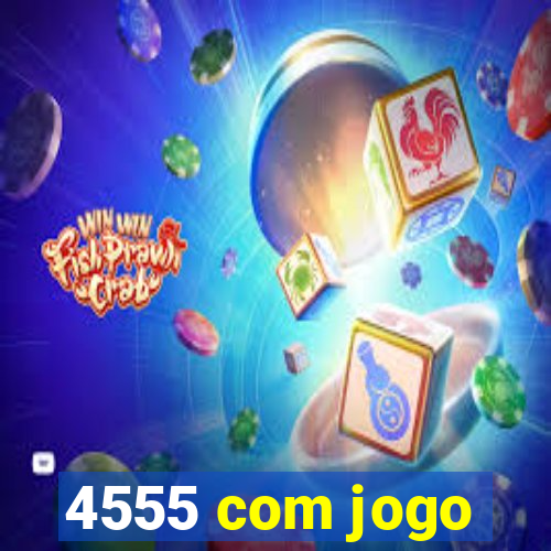 4555 com jogo