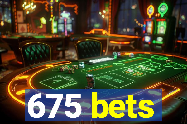 675 bets