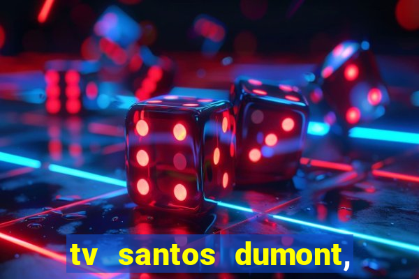 tv santos dumont, 431, centro