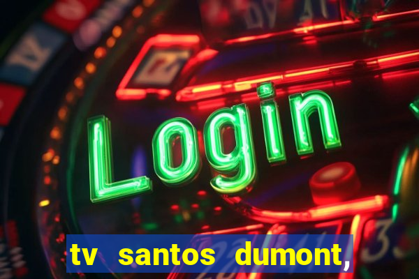 tv santos dumont, 431, centro