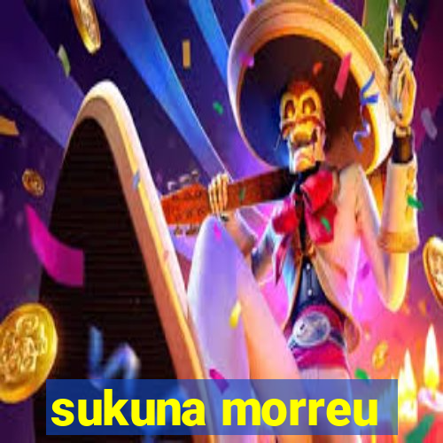 sukuna morreu