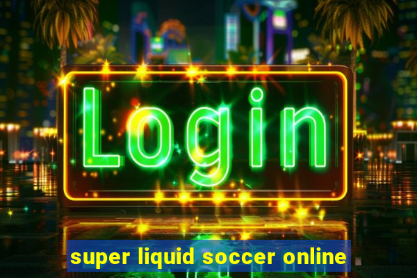 super liquid soccer online