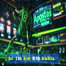 br 116 km 818 bahia