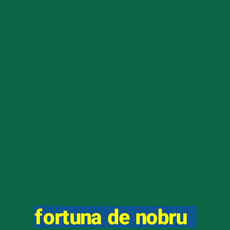 fortuna de nobru