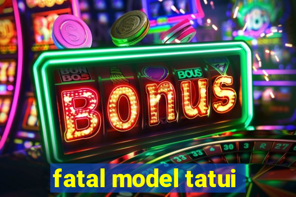 fatal model tatui