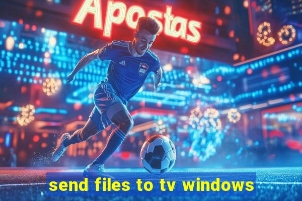 send files to tv windows