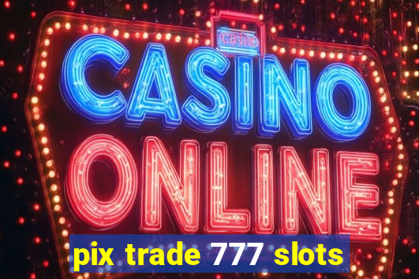 pix trade 777 slots