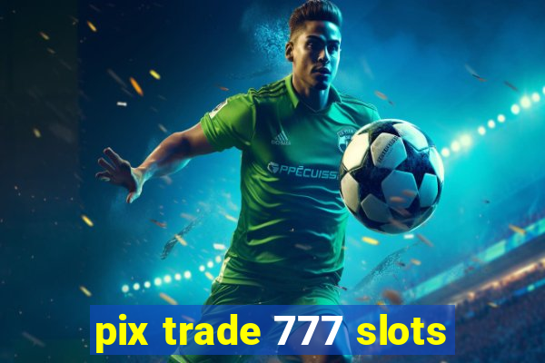 pix trade 777 slots