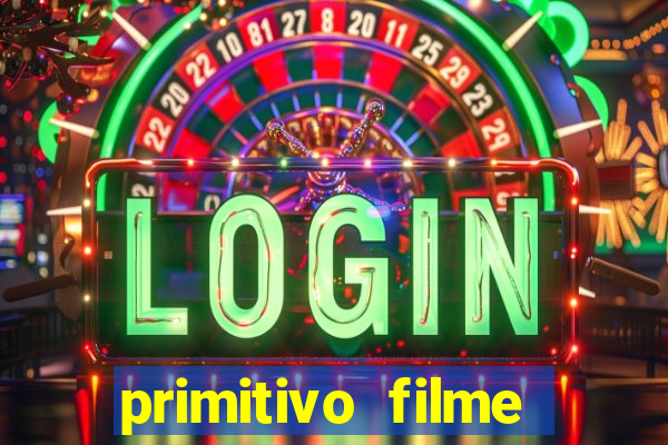 primitivo filme completo dublado mega filmes