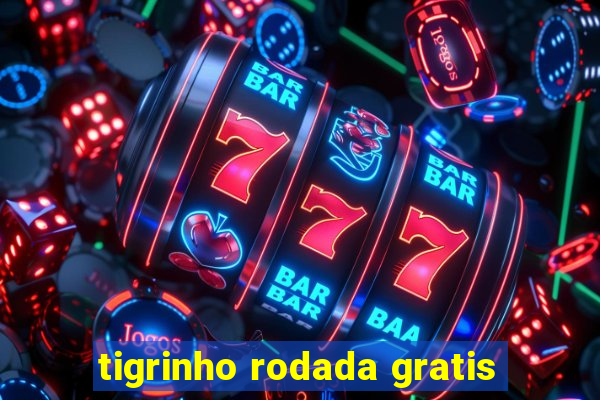 tigrinho rodada gratis