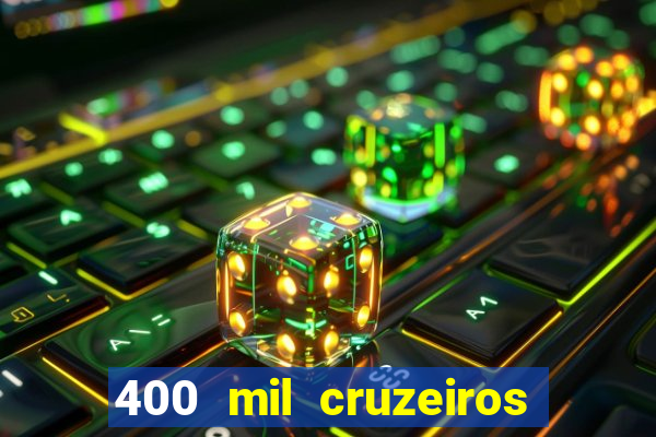 400 mil cruzeiros em reais