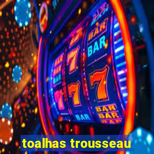 toalhas trousseau