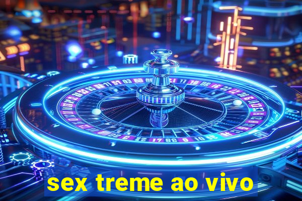 sex treme ao vivo