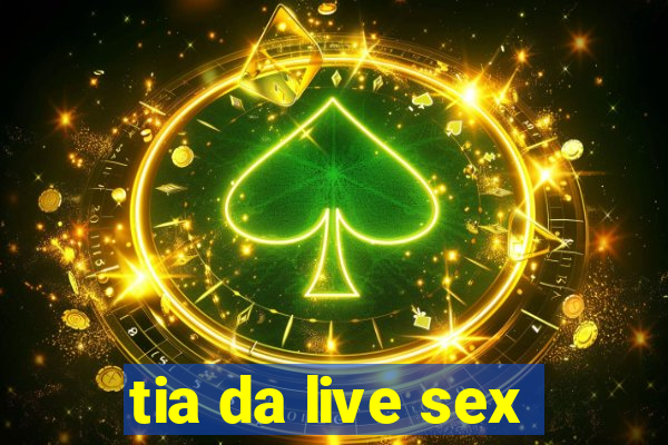 tia da live sex