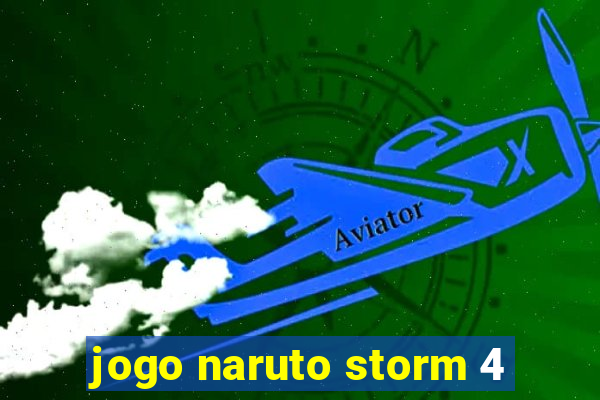 jogo naruto storm 4