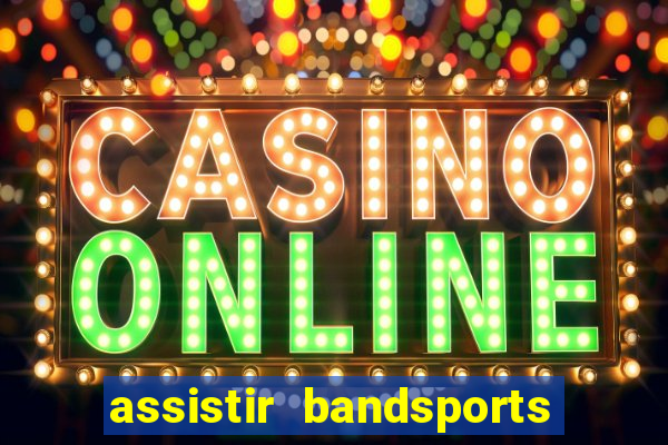 assistir bandsports ao vivo gratis