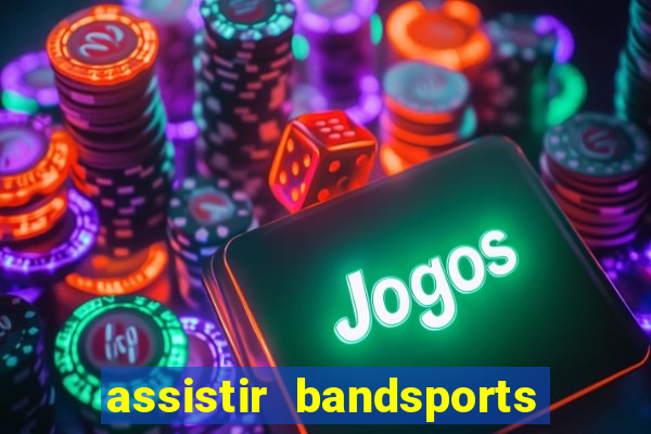 assistir bandsports ao vivo gratis