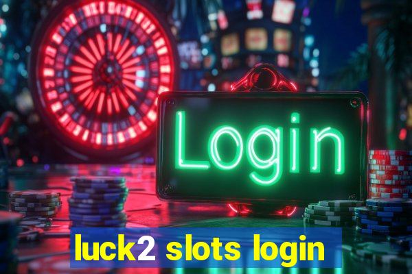 luck2 slots login