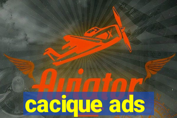 cacique ads