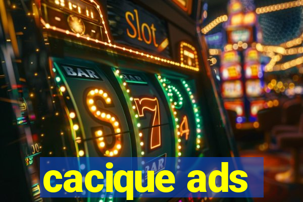 cacique ads