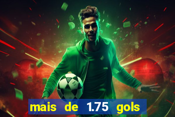 mais de 1.75 gols o que significa estrela bet