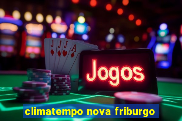 climatempo nova friburgo