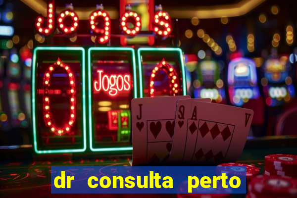 dr consulta perto de mim