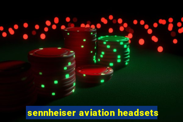 sennheiser aviation headsets