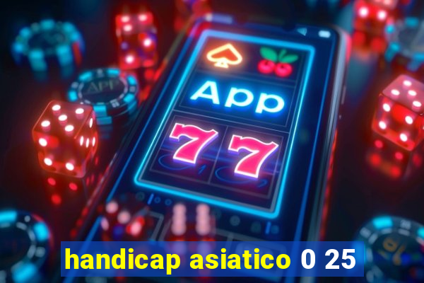 handicap asiatico 0 25