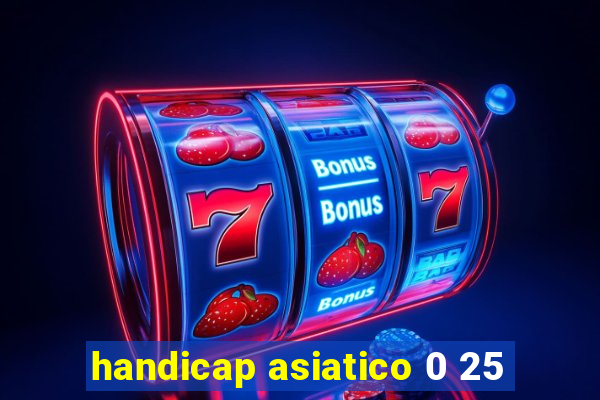 handicap asiatico 0 25